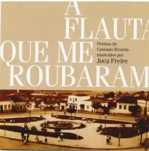 A Flauta Que Me Roubaram - poemas de Cassiano Ricardo musicados por Joca Freire